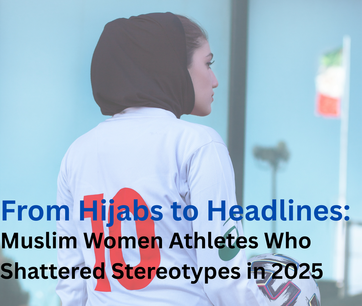 From Hijabs to Headlines: Muslim Women Athletes Who Shattered Stereotypes in 2025