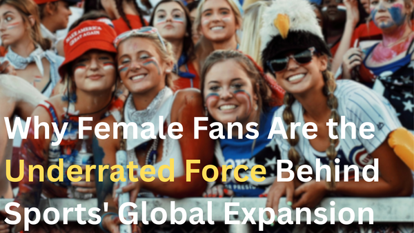 Why Female Fans Are the Underrated Force Behind Sports' Global Expansion